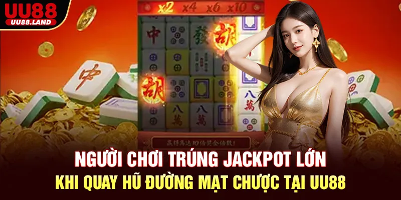 Người chơi trúng Jackpot lớn khi quay hũ Đường Mạt Chược tại UU88