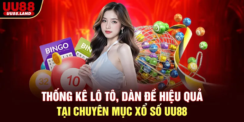 Thống kê lô tô, dàn đề hiệu quả tại chuyên mục xổ số UU88