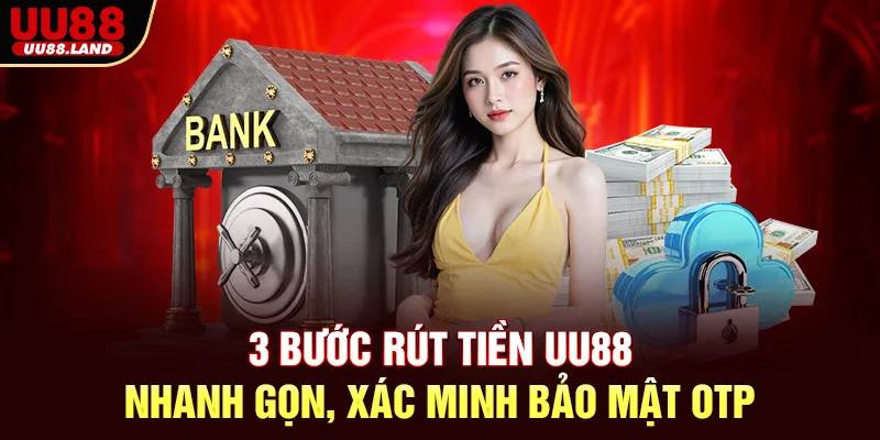 3 Bước Rút Tiền UU88 – Nhanh Gọn, Xác Minh Bảo Mật OTP