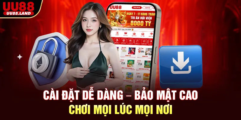 Cài Đặt Dễ Dàng – Bảo Mật Cao – Chơi Mọi Lúc Mọi Nơi