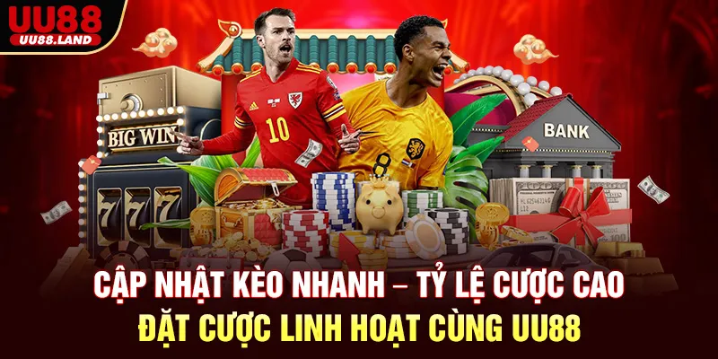 Cập Nhật Kèo Nhanh – Tỷ Lệ Cược Cao – Đặt Cược Linh Hoạt Cùng UU88