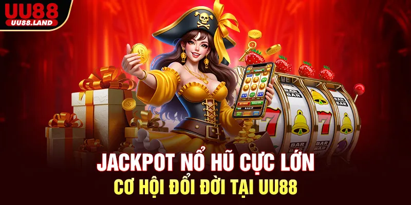 Jackpot nổ hũ cực lớn – cơ hội đổi đời tại UU88
