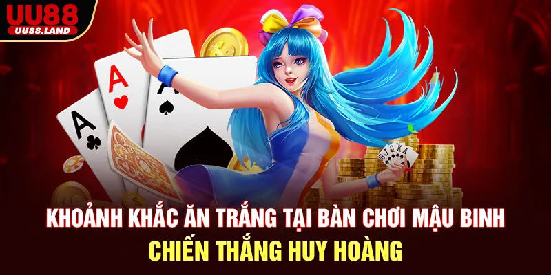 Khoảnh Khắc Ăn Trắng Tại Bàn Chơi Mậu Binh – Chiến Thắng Huy Hoàng