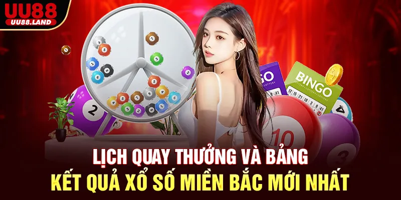 Lịch quay thưởng và bảng kết quả xổ số miền Bắc mới nhất