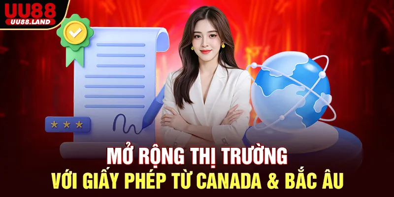 Mở Rộng Thị Trường Với Giấy Phép Từ Canada & Bắc Âu