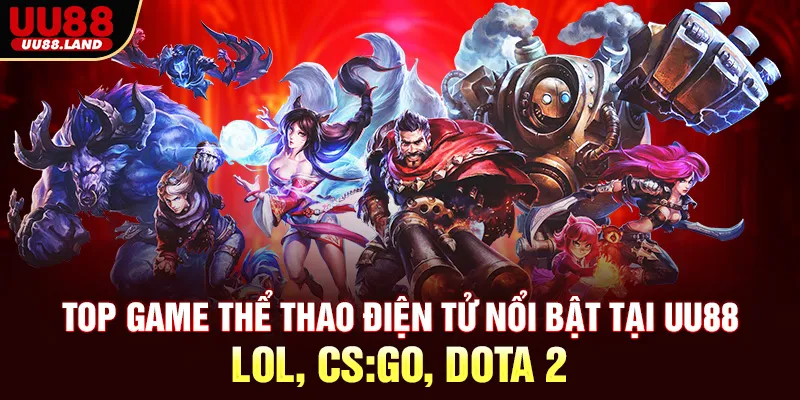 Top game thể thao điện tử nổi bật tại UU88: LOL, CS:GO, Dota 2