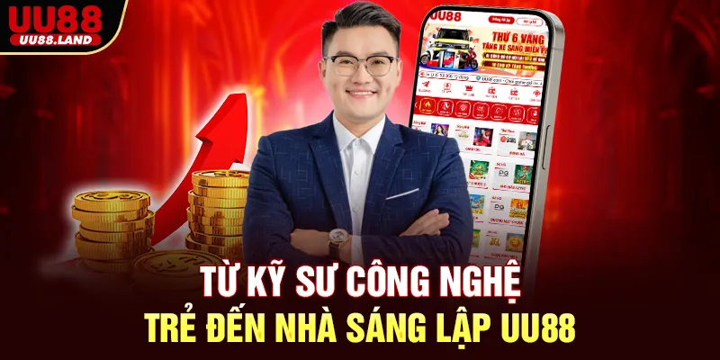 Từ Kỹ Sư Công Nghệ Trẻ Đến Nhà Sáng Lập UU88