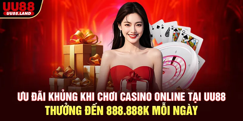 Ưu Đãi Khủng Khi Chơi Casino Online Tại UU88 – Thưởng Đến 888.888K Mỗi Ngày